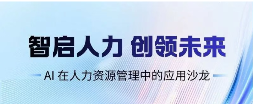 【活动回顾】智启人力 创领未来｜AI在人力资源管理中的应用沙龙