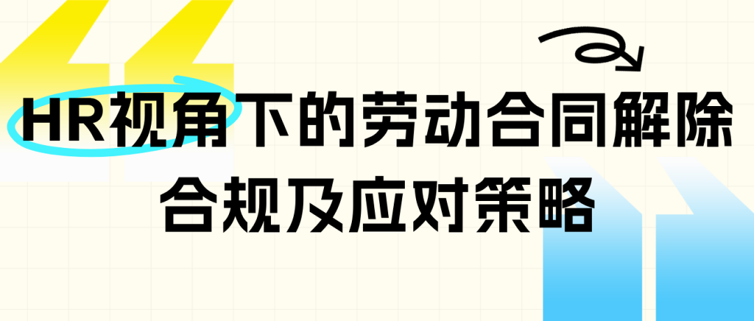 【精品课报名】HR视角下的劳动合同解除合规及应对策略